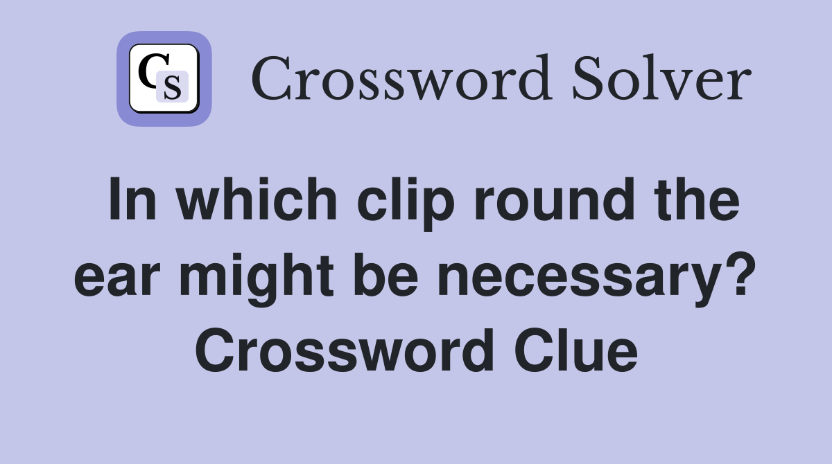 In which clip round the ear might be necessary? Crossword Clue