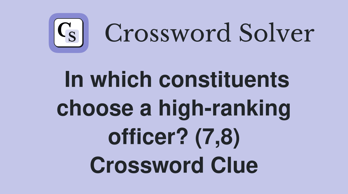 In which constituents choose a high-ranking officer? (7,8) Crossword Clue