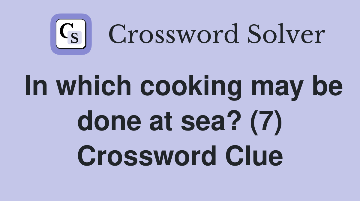In which cooking may be done at sea? (7) Crossword Clue