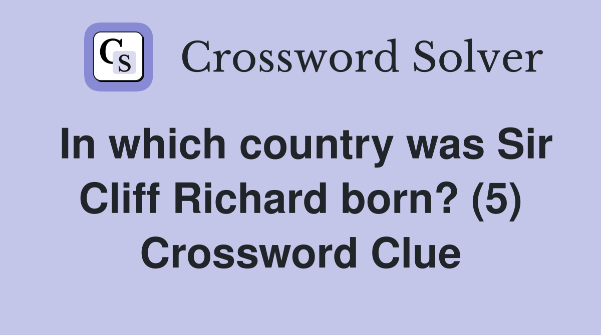 In which country was Sir Cliff Richard born? (5) Crossword Clue