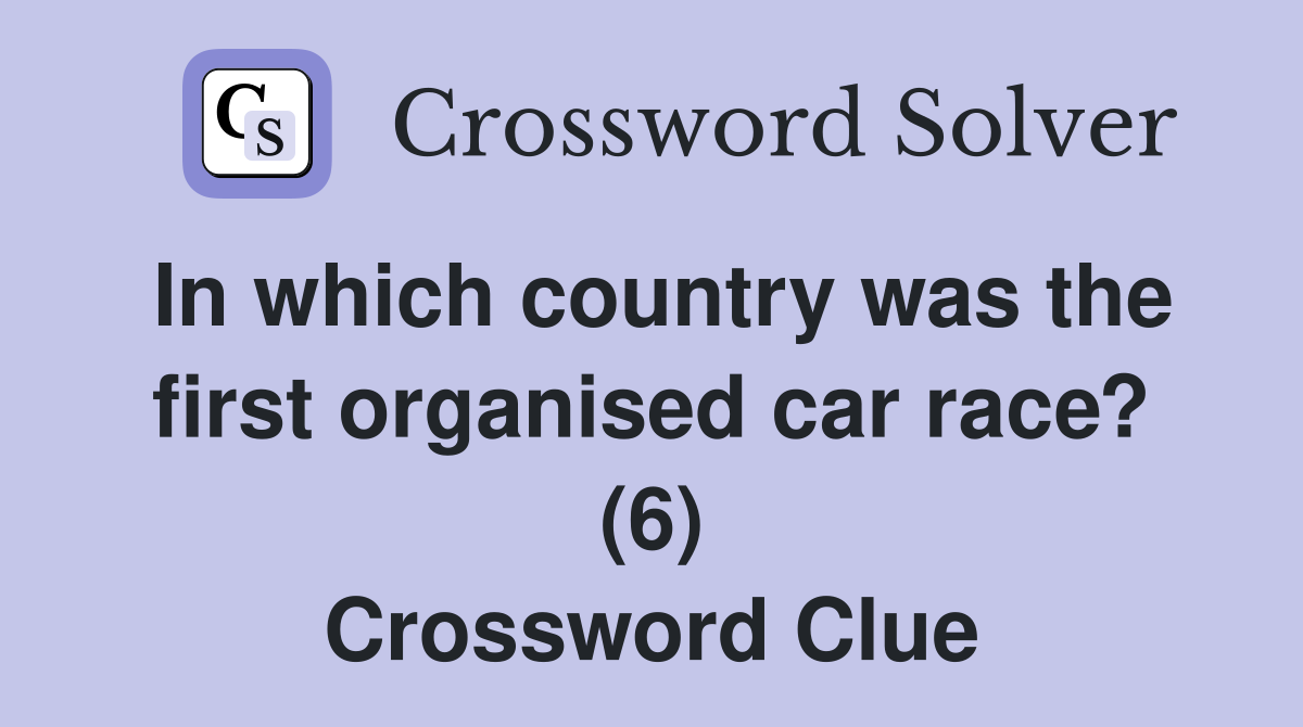In which country was the first organised car race? (6) Crossword Clue