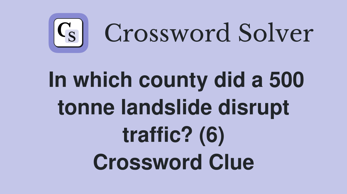 In which county did a 500 tonne landslide disrupt traffic? (6) Crossword Clue
