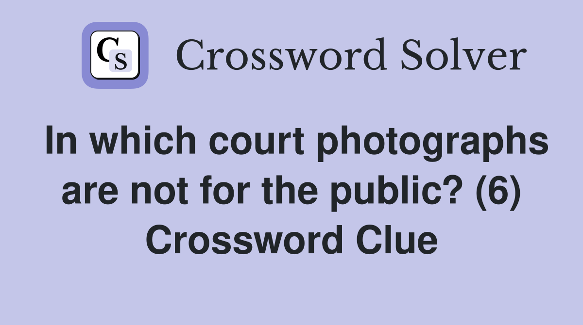 In which court photographs are not for the public? (6) Crossword Clue