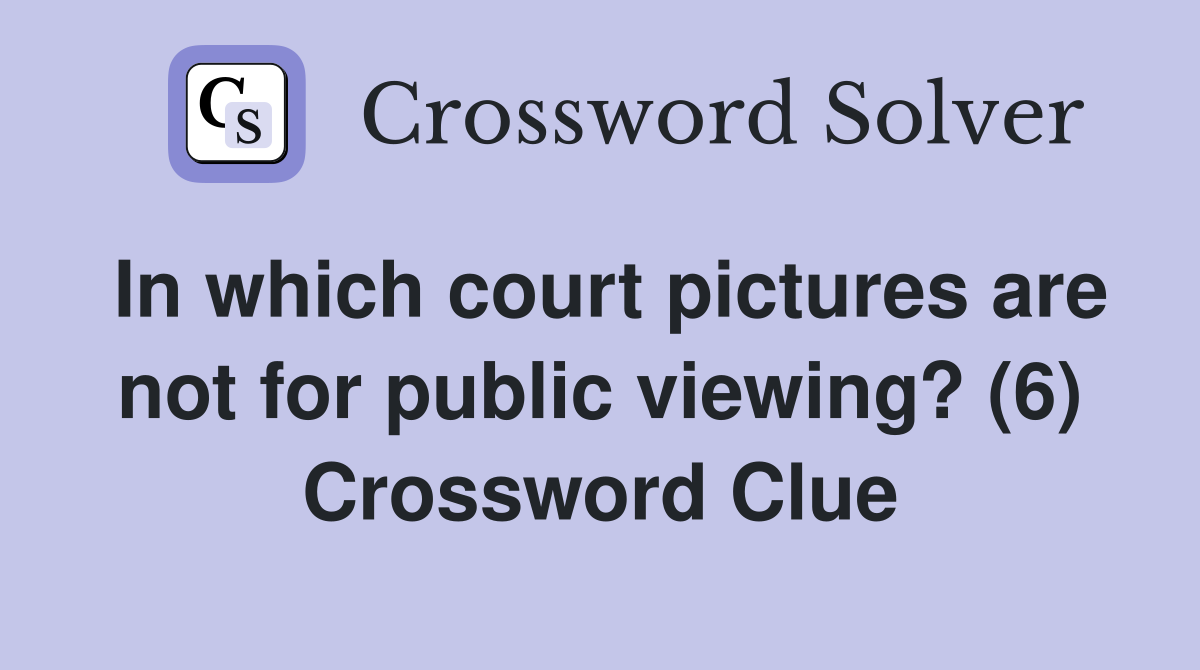 In which court pictures are not for public viewing? (6) Crossword Clue