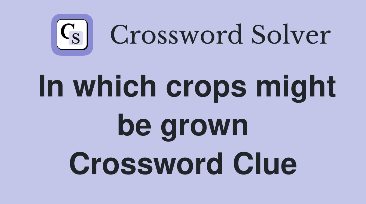 In which crops might be grown Crossword Clue
