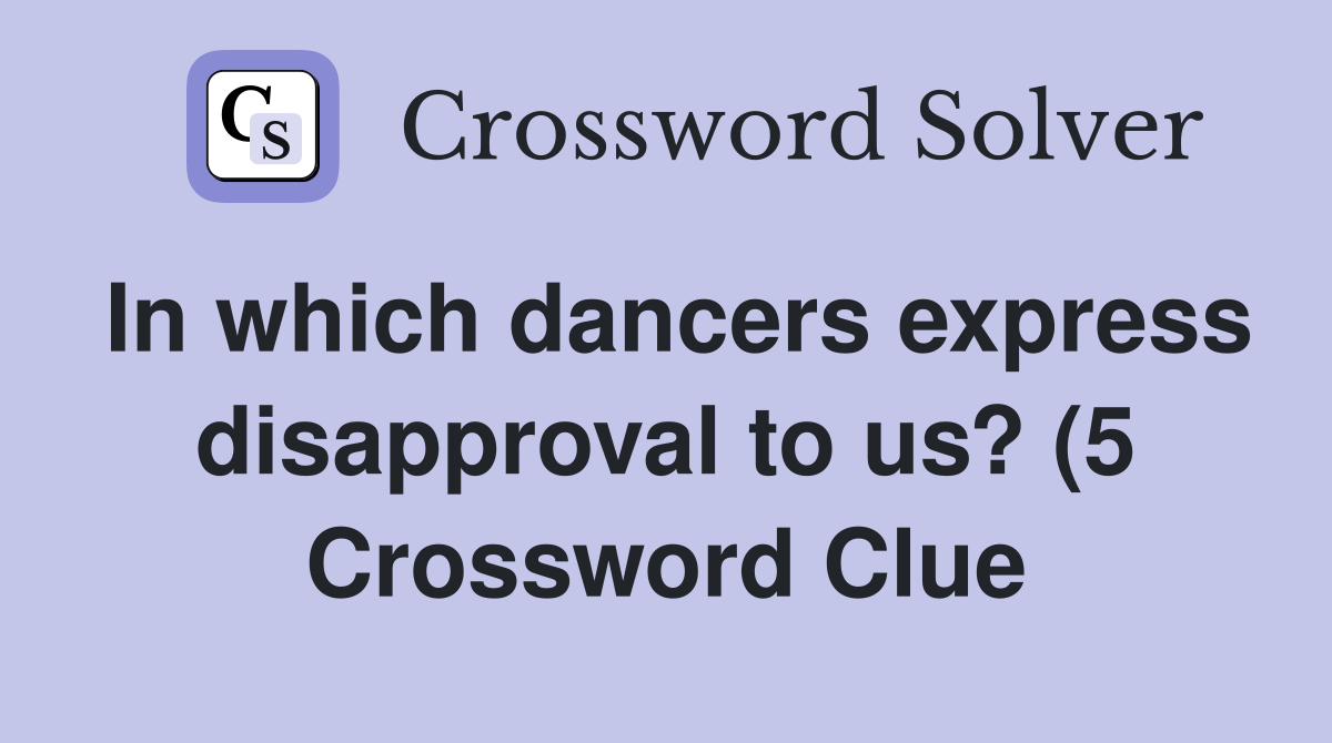In which dancers express disapproval to us? (5) Crossword Clue In which dancers express disapproval to us? (5) Crossword Clue