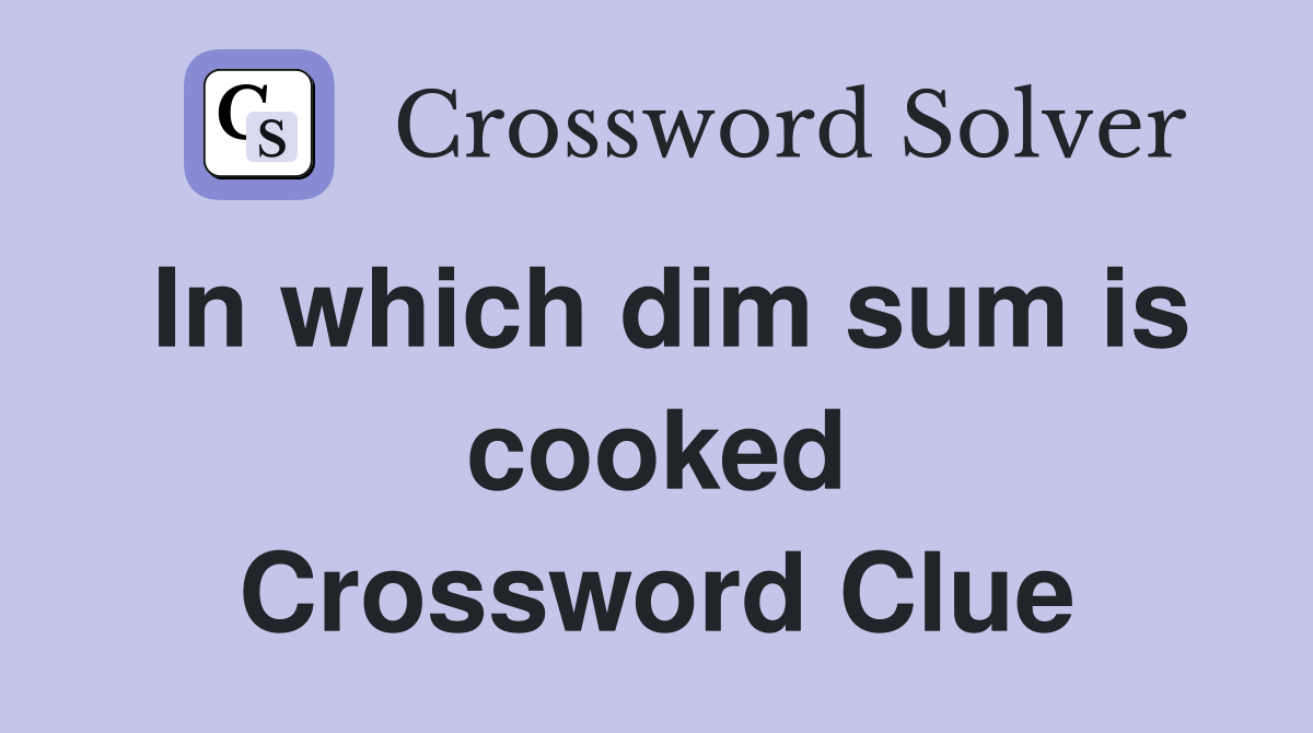In which dim sum is cooked Crossword Clue