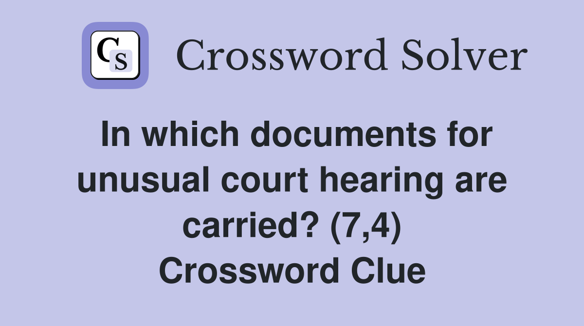 In which documents for unusual court hearing are carried? (7,4) Crossword Clue