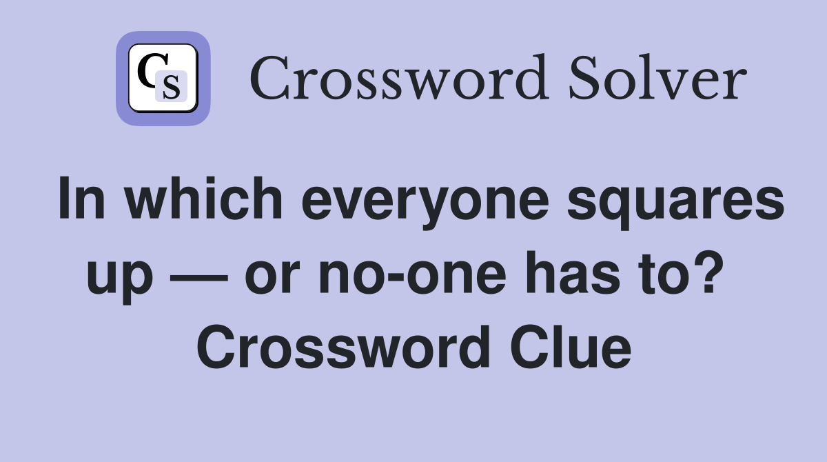 In which everyone squares up — or no-one has to?  Crossword Clue