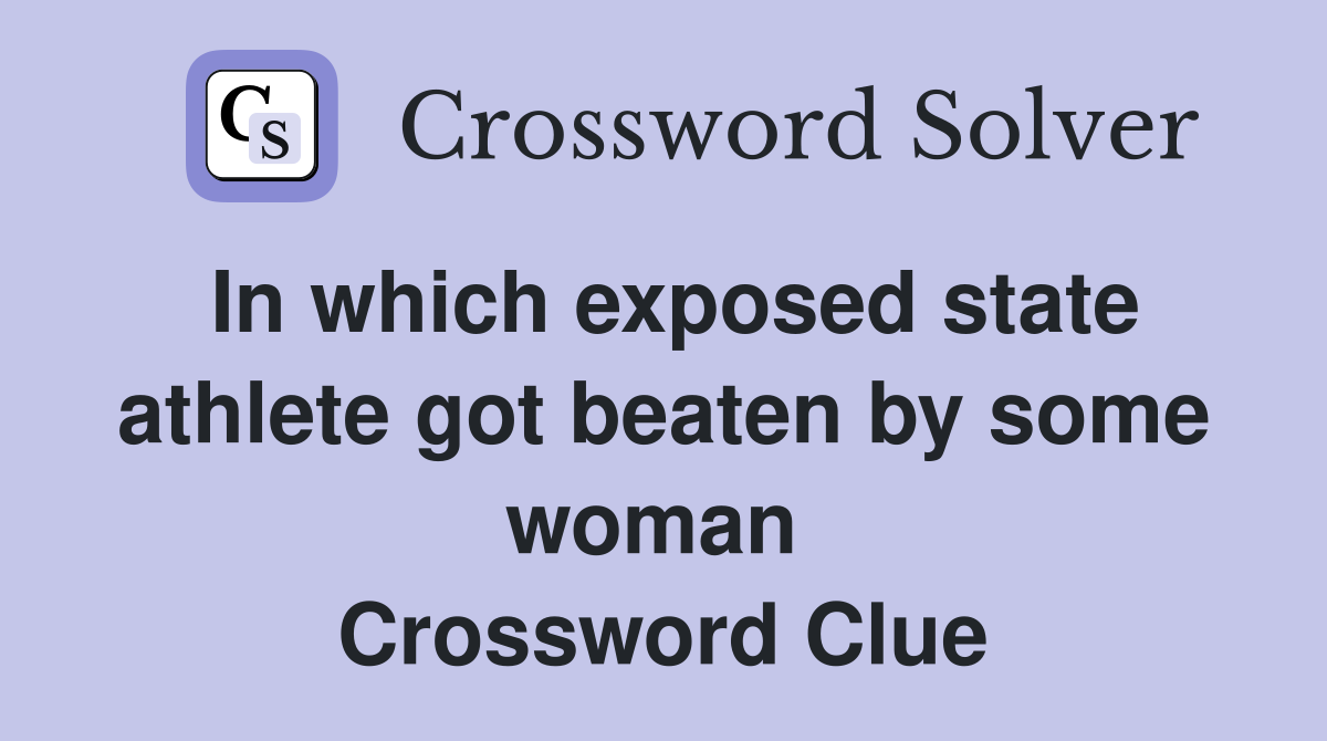 In which exposed state athlete got beaten by some woman  Crossword Clue