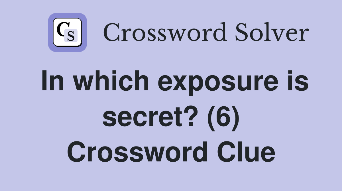 In which exposure is secret? (6) Crossword Clue