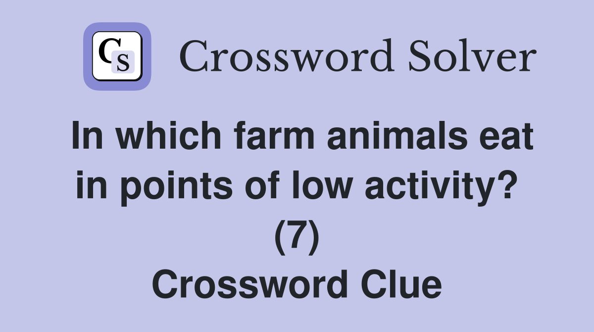 In which farm animals eat in points of low activity? (7) Crossword Clue
