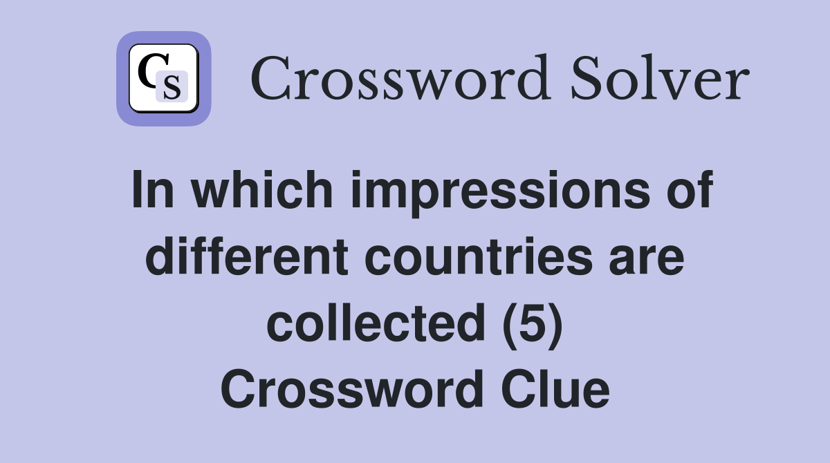 In which impressions of different countries are collected (5) Crossword Clue