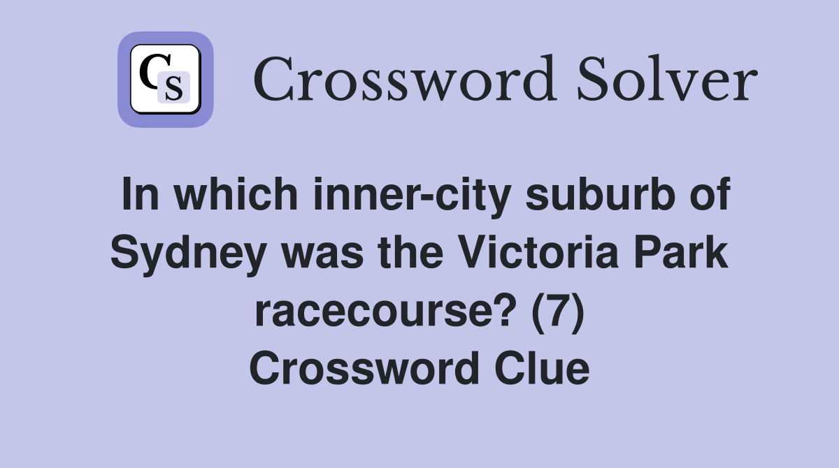 In which inner-city suburb of Sydney was the Victoria Park racecourse? (7) Crossword Clue