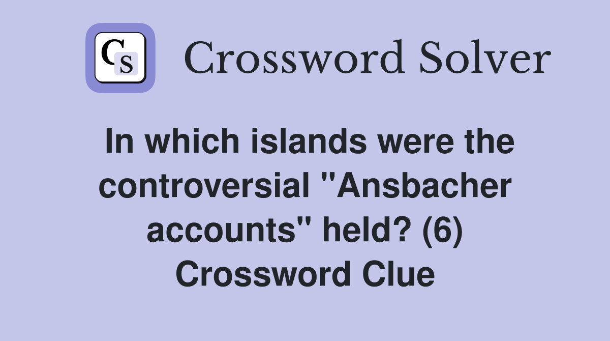In which islands were the controversial "Ansbacher accounts" held? (6) Crossword Clue