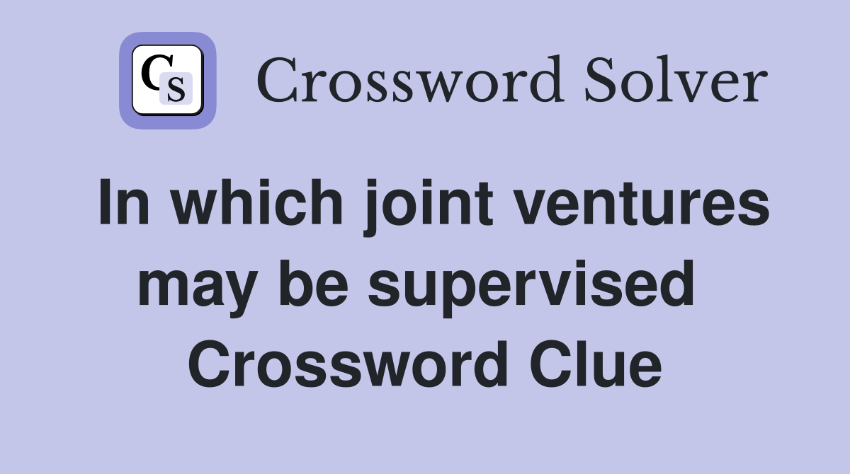 In which joint ventures may be supervised  Crossword Clue