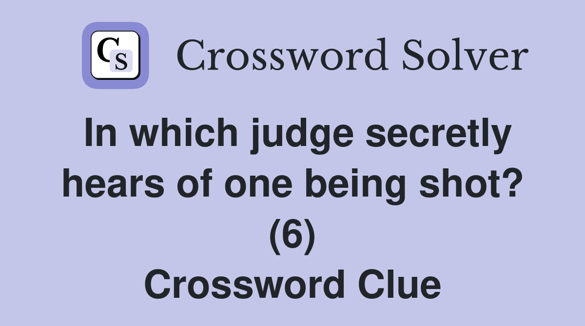In which judge secretly hears of one being shot? (6) Crossword Clue