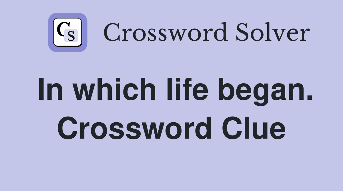 In which life began. Crossword Clue