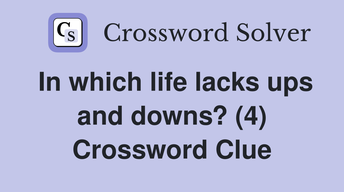 In which life lacks ups and downs? (4) Crossword Clue