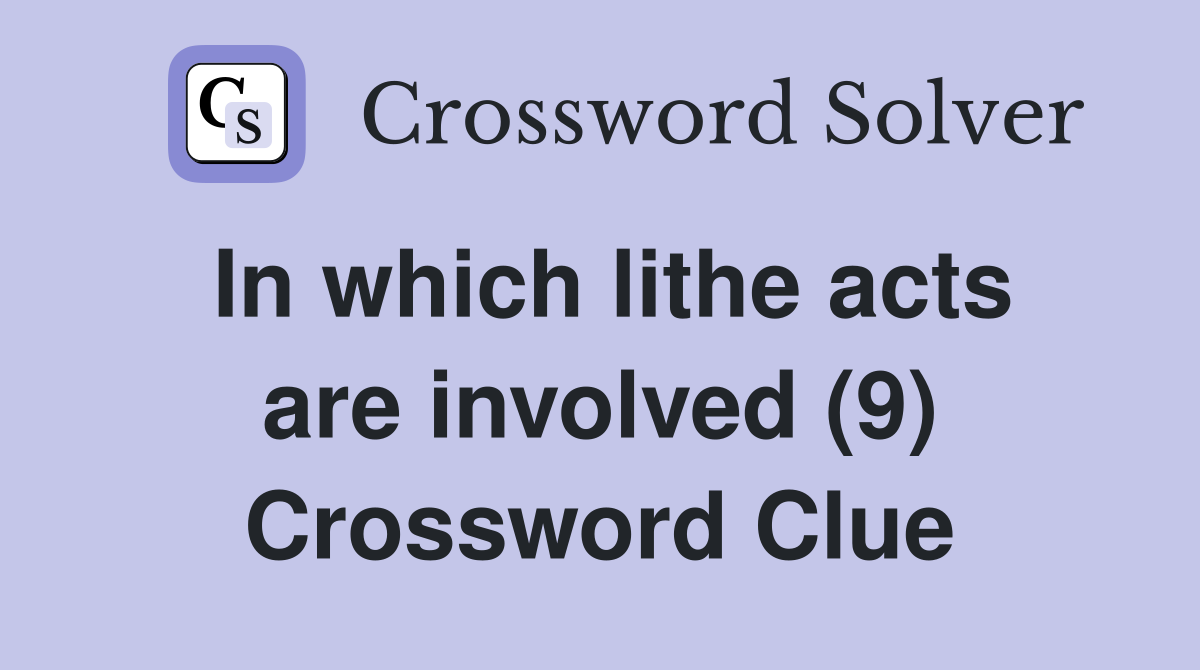 In which lithe acts are involved (9) Crossword Clue