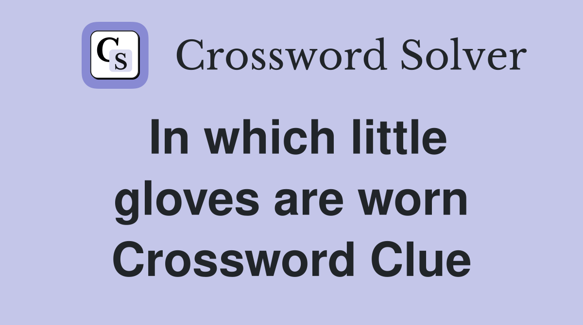 In which little gloves are worn Crossword Clue