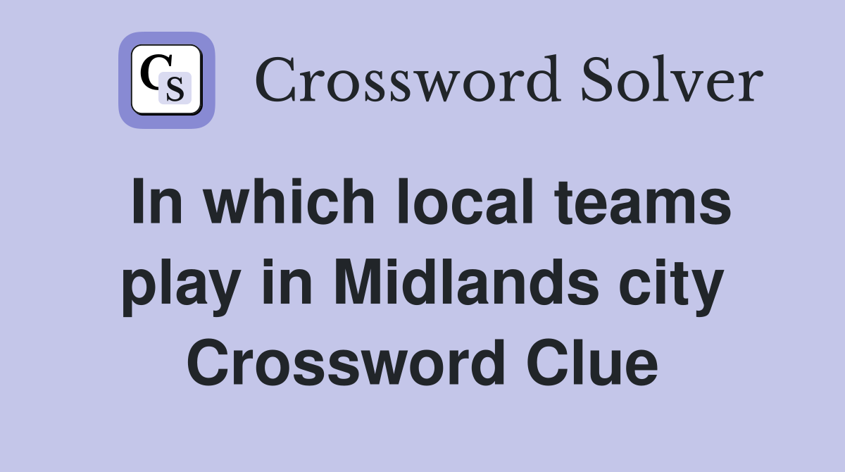 In which local teams play in Midlands city Crossword Clue