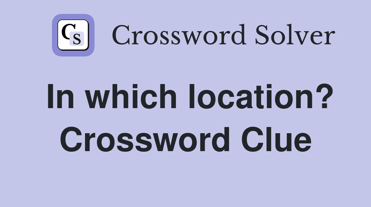 In which location? Crossword Clue