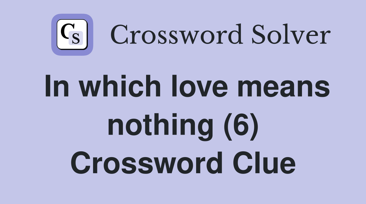 In which love means nothing (6) Crossword Clue