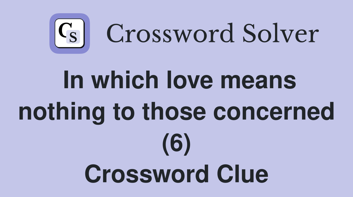 In which love means nothing to those concerned (6) Crossword Clue