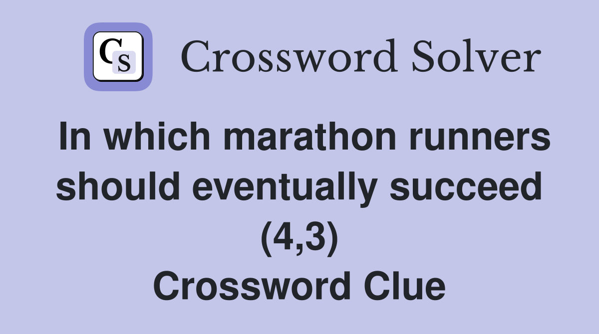 In which marathon runners should eventually succeed (4,3) Crossword Clue