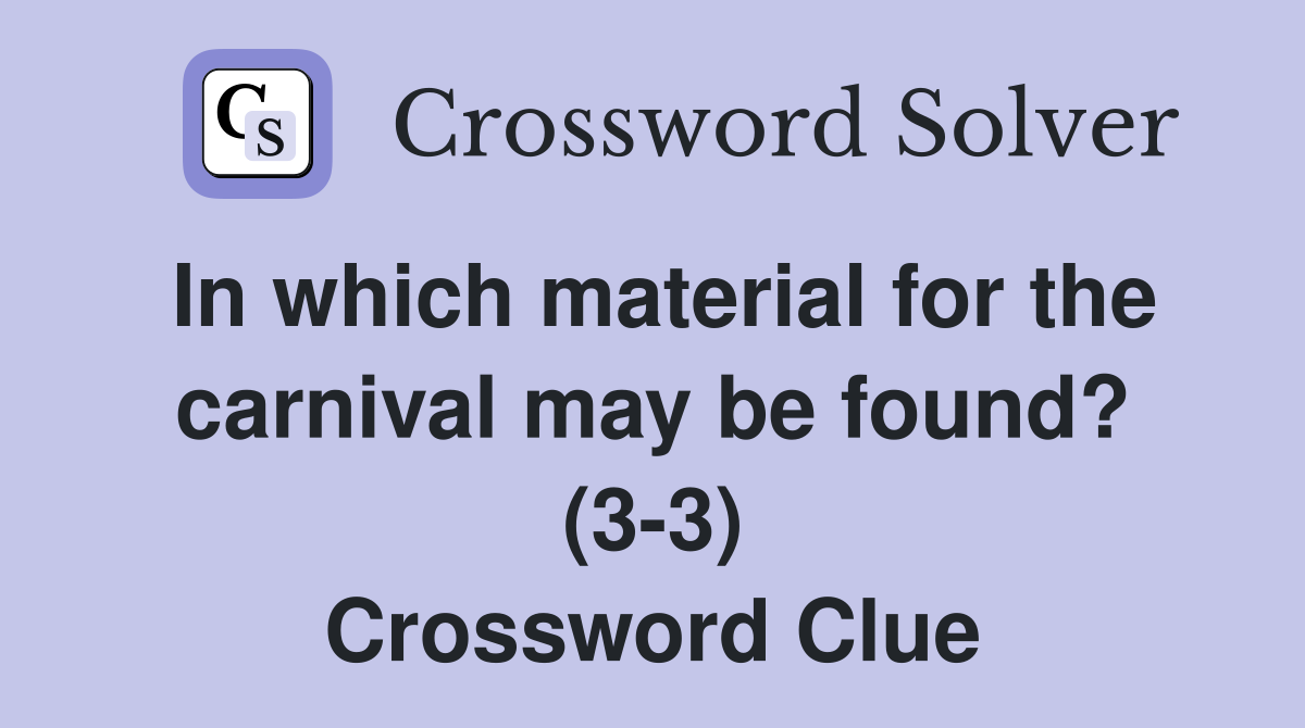 In which material for the carnival may be found? (3-3) Crossword Clue