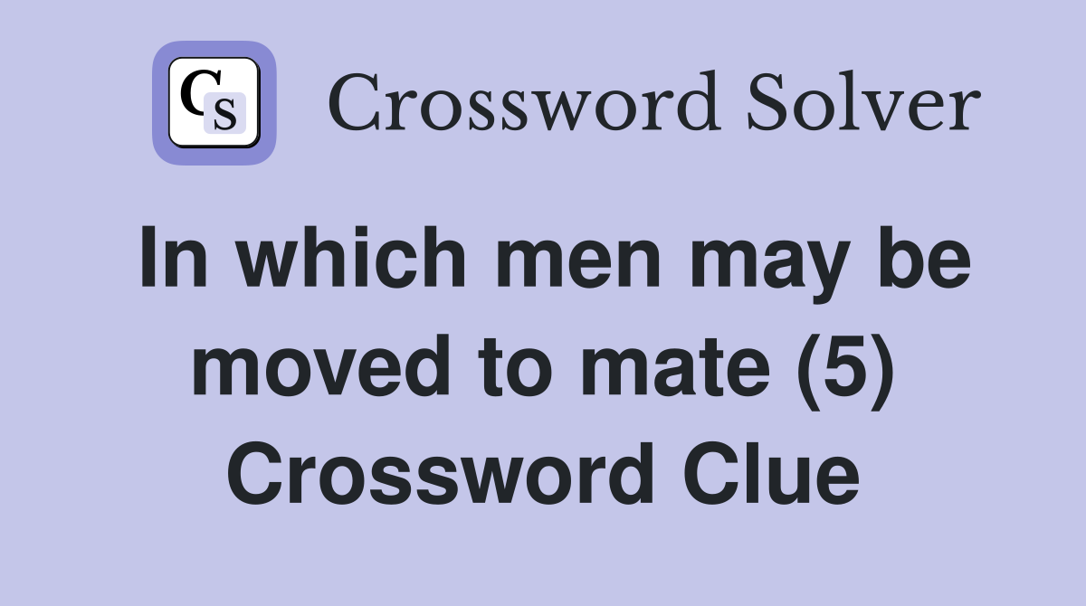 In which men may be moved to mate (5) Crossword Clue