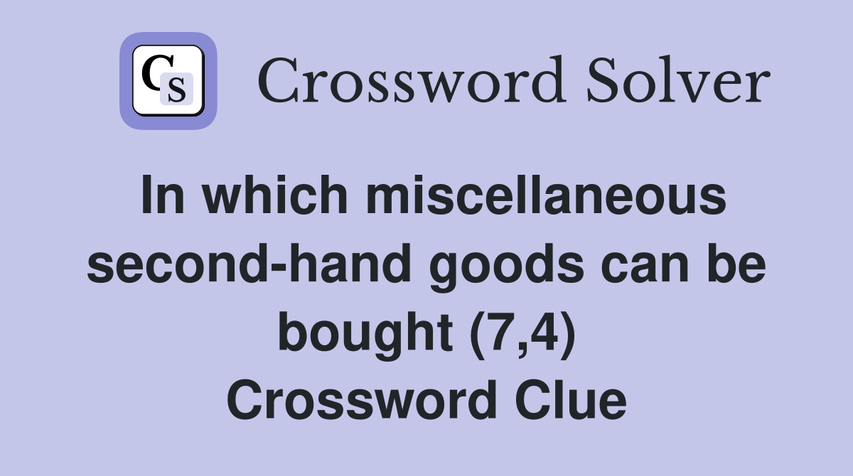 In which miscellaneous second-hand goods can be bought (7,4) Crossword Clue
