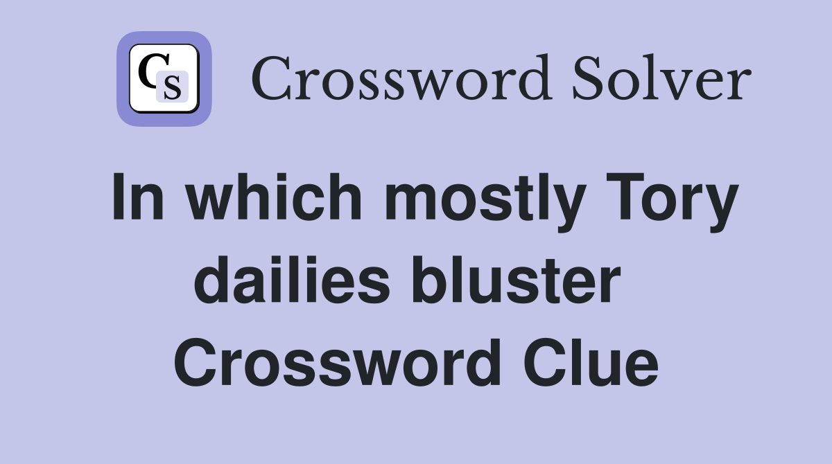 In which mostly Tory dailies bluster  Crossword Clue