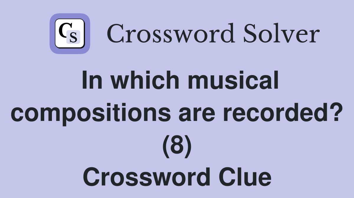 In which musical compositions are recorded? (8) Crossword Clue
