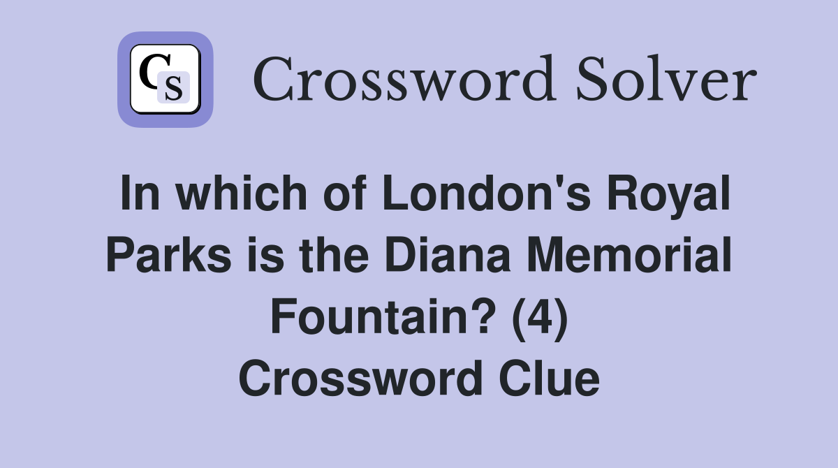 In which of London's Royal Parks is the Diana Memorial Fountain? (4) Crossword Clue