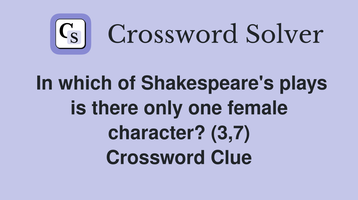 In which of Shakespeare's plays is there only one female character? (3,7) Crossword Clue