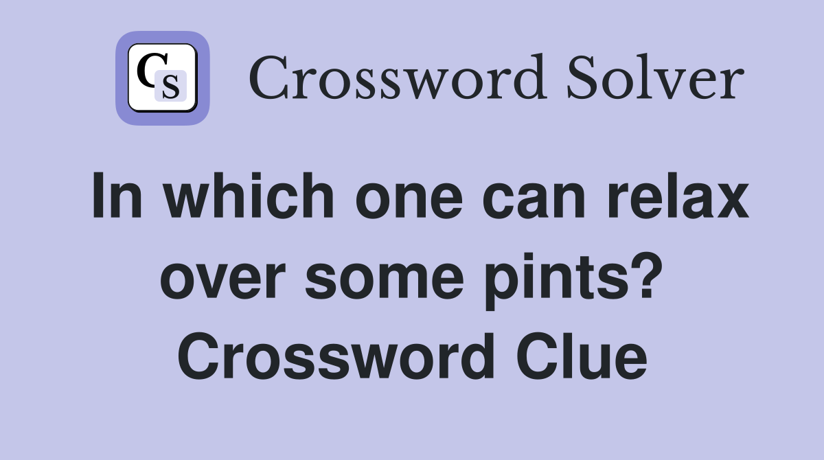 In which one can relax over some pints? Crossword Clue