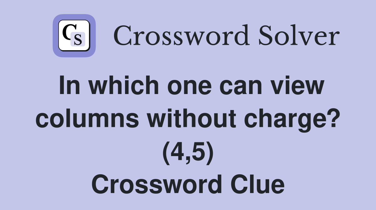 In which one can view columns without charge? (4,5) Crossword Clue