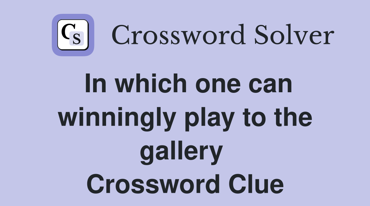 In which one can winningly play to the gallery  Crossword Clue