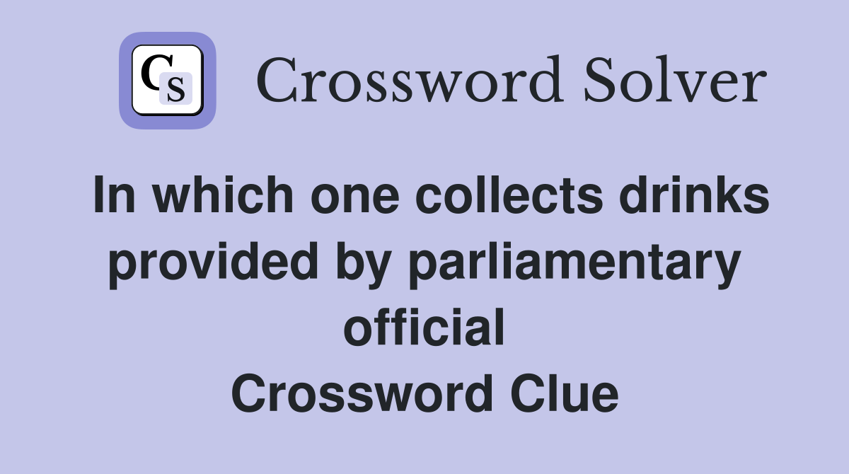 In which one collects drinks provided by parliamentary official Crossword Clue