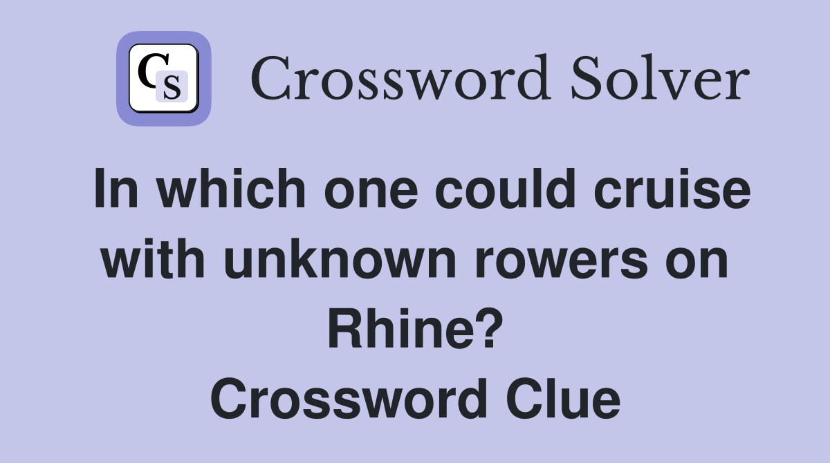 In which one could cruise with unknown rowers on Rhine? Crossword Clue