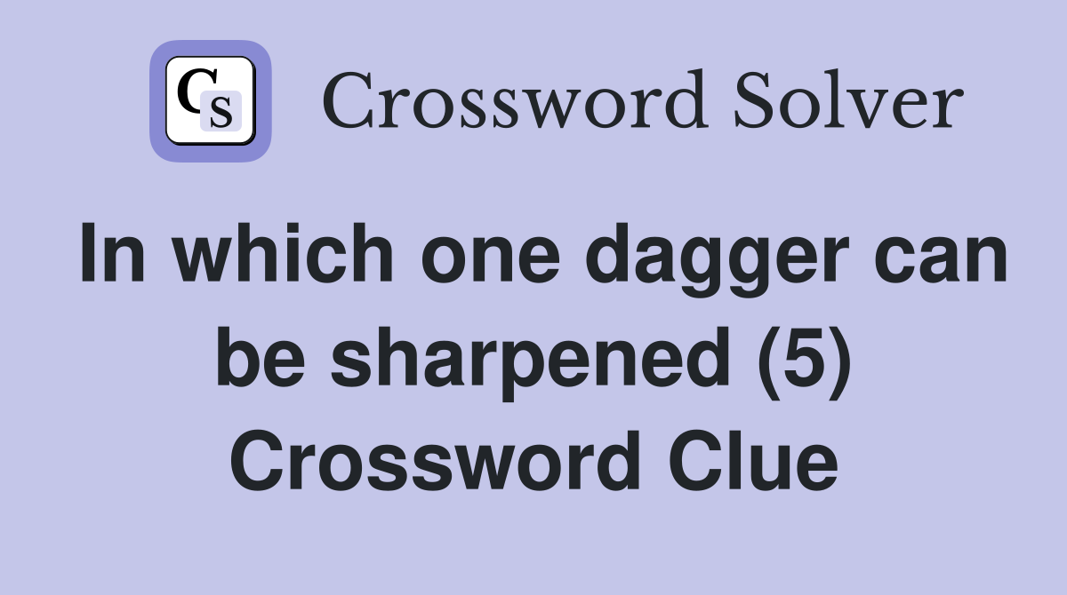 In which one dagger can be sharpened (5) Crossword Clue