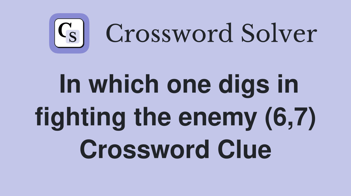 In which one digs in fighting the enemy (6,7) Crossword Clue