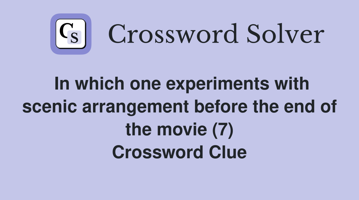 In which one experiments with scenic arrangement before the end of the movie (7) Crossword Clue