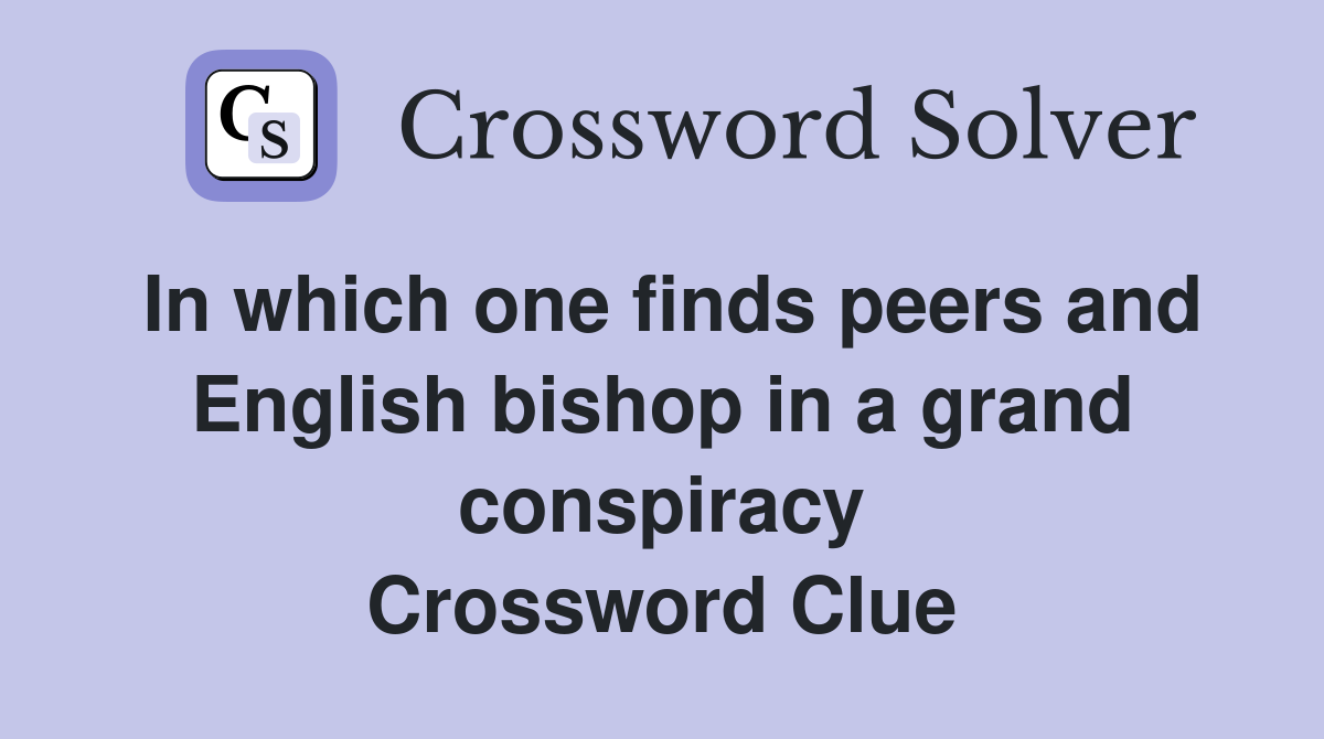 In which one finds peers and English bishop in a grand conspiracy Crossword Clue