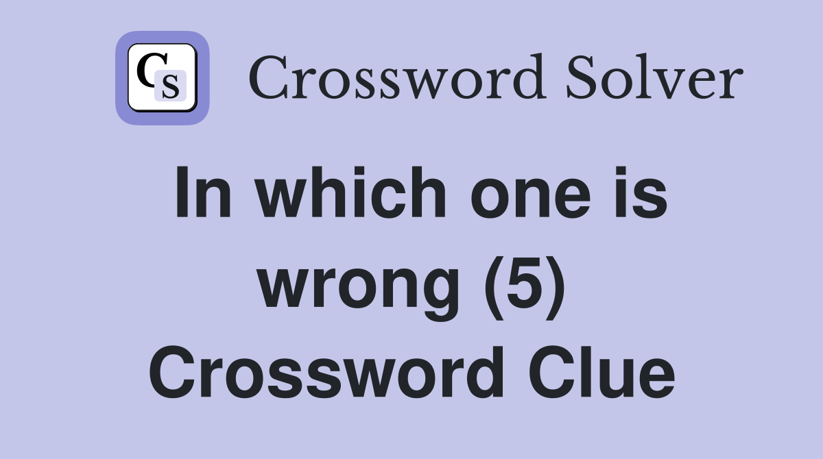 In which one is wrong (5) Crossword Clue