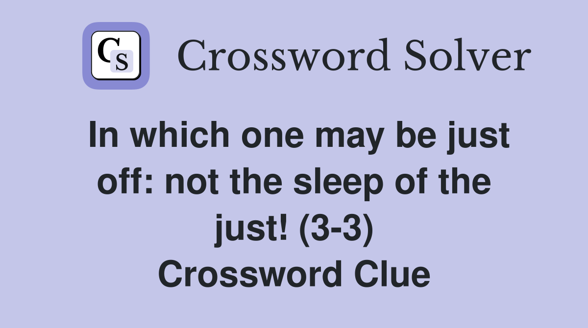 In which one may be just off: not the sleep of the just! (3-3) Crossword Clue