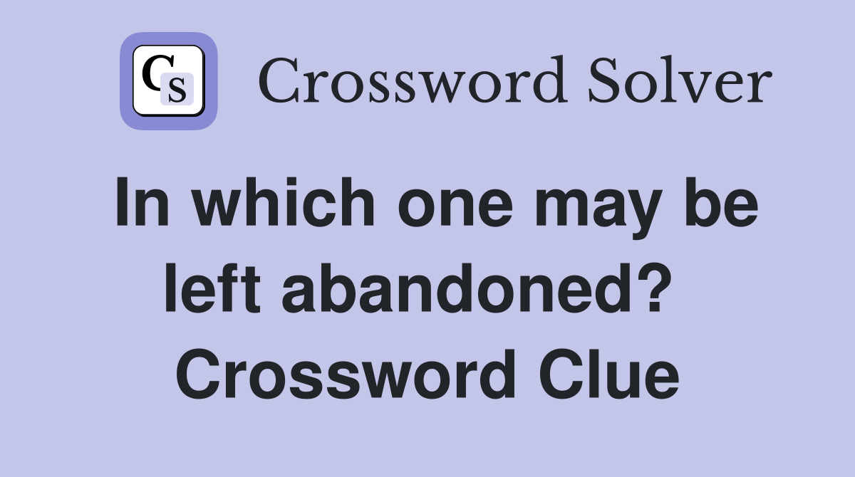 In which one may be left abandoned?  Crossword Clue