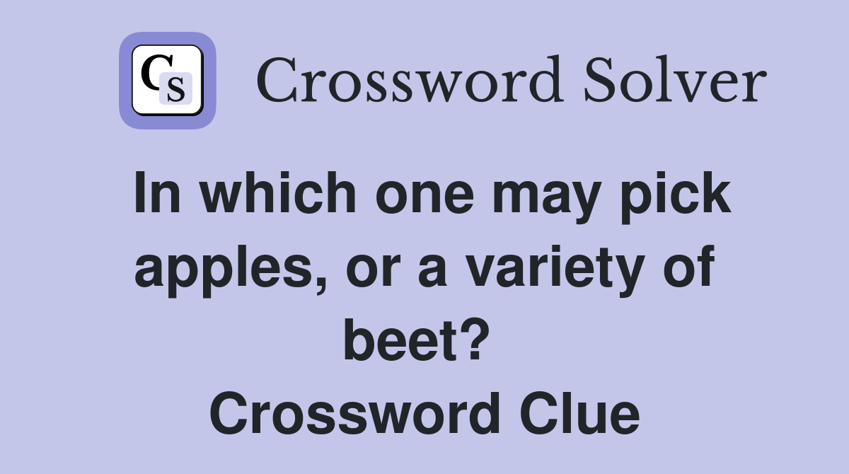 In which one may pick apples, or a variety of beet?  Crossword Clue